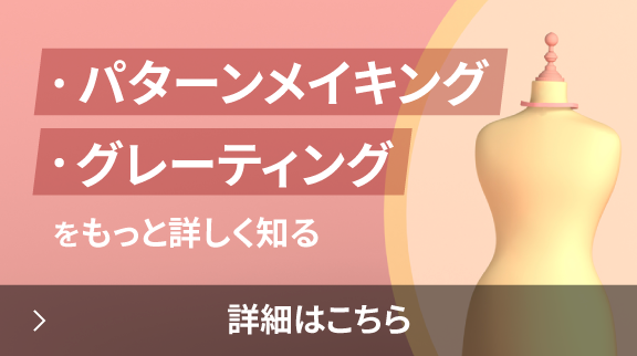 迅速、リーズナブル、高品質。小島衣料のパターンメイキング・グレーディング依頼